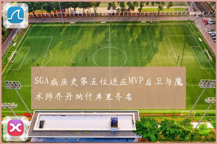 SGA成历史第五位连庄MVP后卫与魔术师乔丹纳什库里齐名